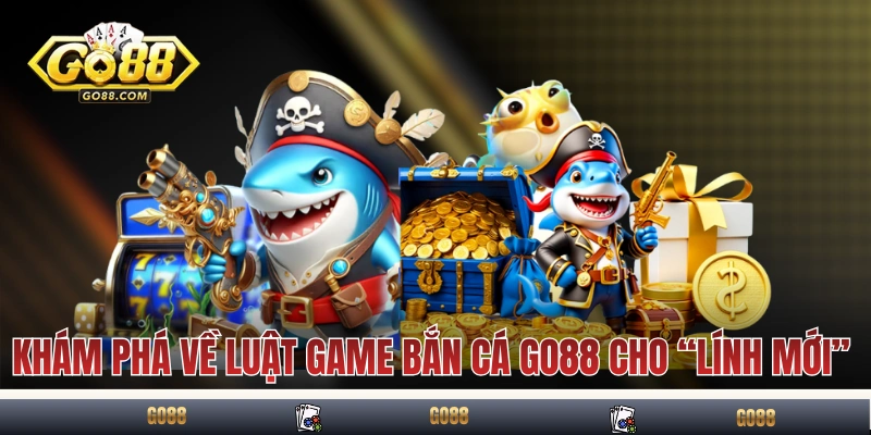 Luật Game Bắn Cá GO88 - 5 Phút Tìm Hiểu Kiến Thức Nhập Môn 2 Khám phá về luật game bắn cá GO88 cho “lính mới”