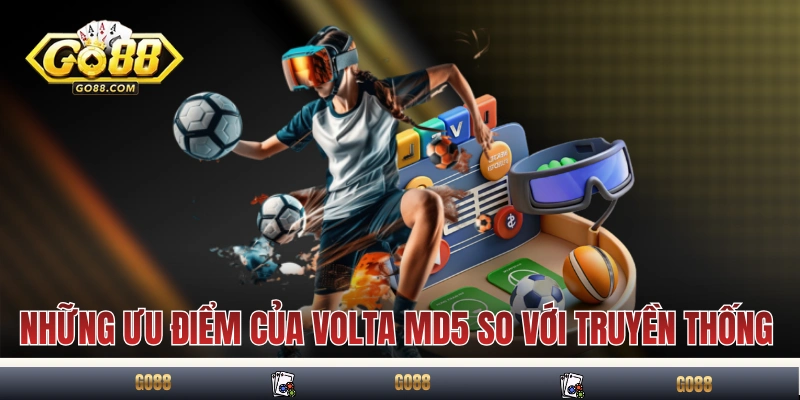 Volta MD5 GO88 - Bộ Môn Thể Thao Ảo Thưởng Hậu Hĩnh, Lãi To 4 Những ưu điểm của Volta MD5 GO88 so với truyền thống